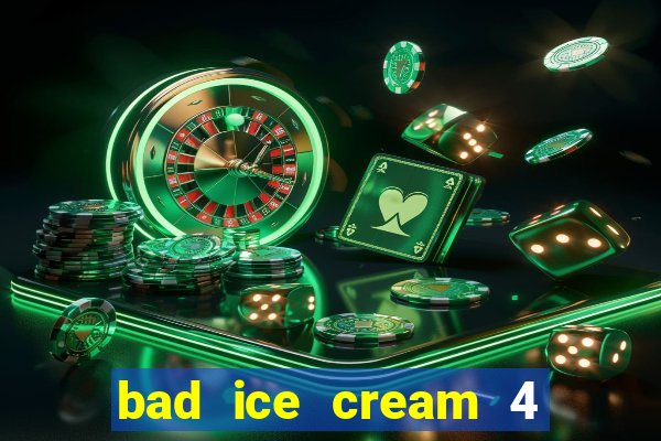 bad ice cream 4 click jogos